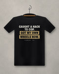 Caught A Hack To Cop. Got My Own Wheels Now. — black tee