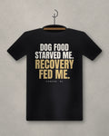 Dog Food Starved Me. Recovery Fed Me. — black tee