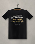 Downtown Had Me Down. Recovery Got Me Up. — black tee