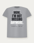 Mom, I'm Not Missing Anymore. — Cool Grey Colorway Tee