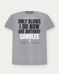 Only Blows I Do Now Are Birthday Candles — Cool Grey Colorway Tee