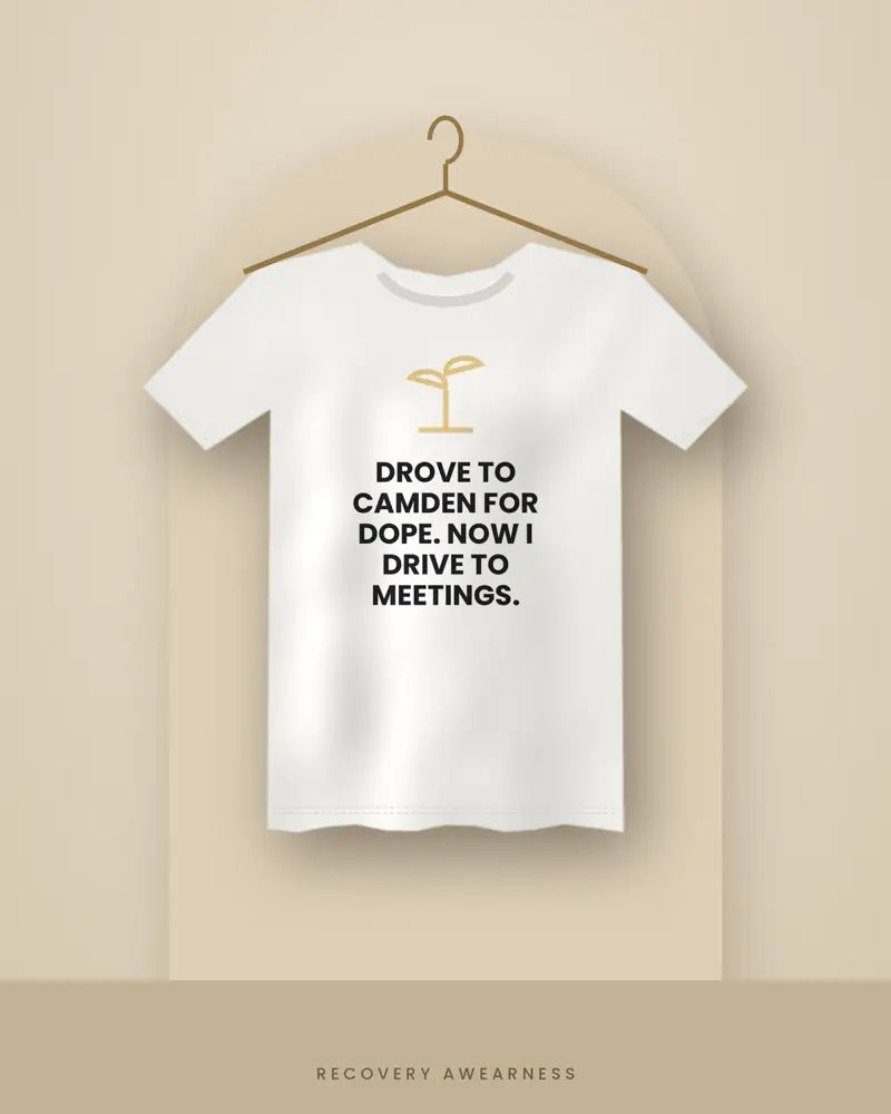 Drove To Camden For Dope. Now I Drive To Meetings. — white tee