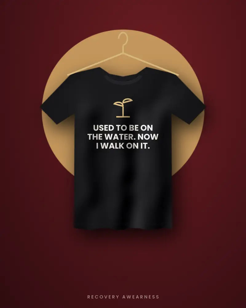 Used To Be On The Water. Now I Walk On It. — black tee