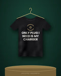 Only Plug I Need Is My Charger — black tee