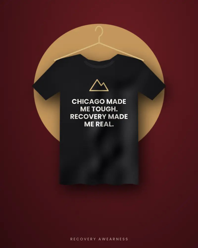 Chicago Made Me Tough. Recovery Made Me Real. — black tee