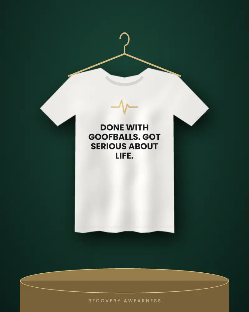 Done With Goofballs. Got Serious About Life. — white tee