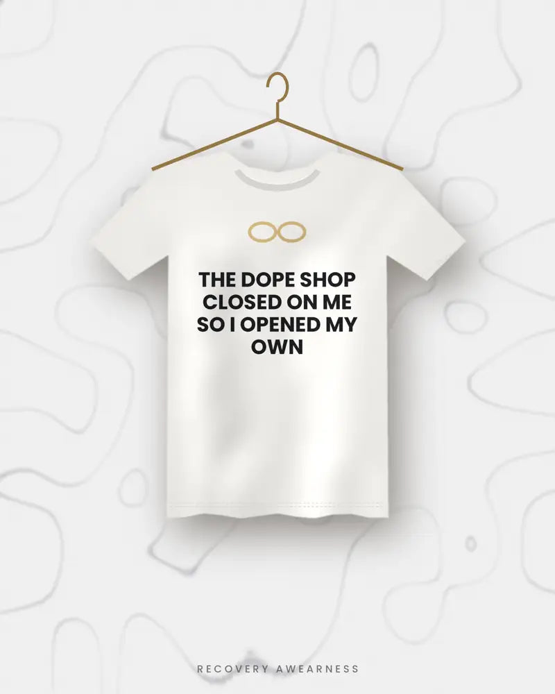 The Dope Shop Closed On Me So I Opened My Own — white tee