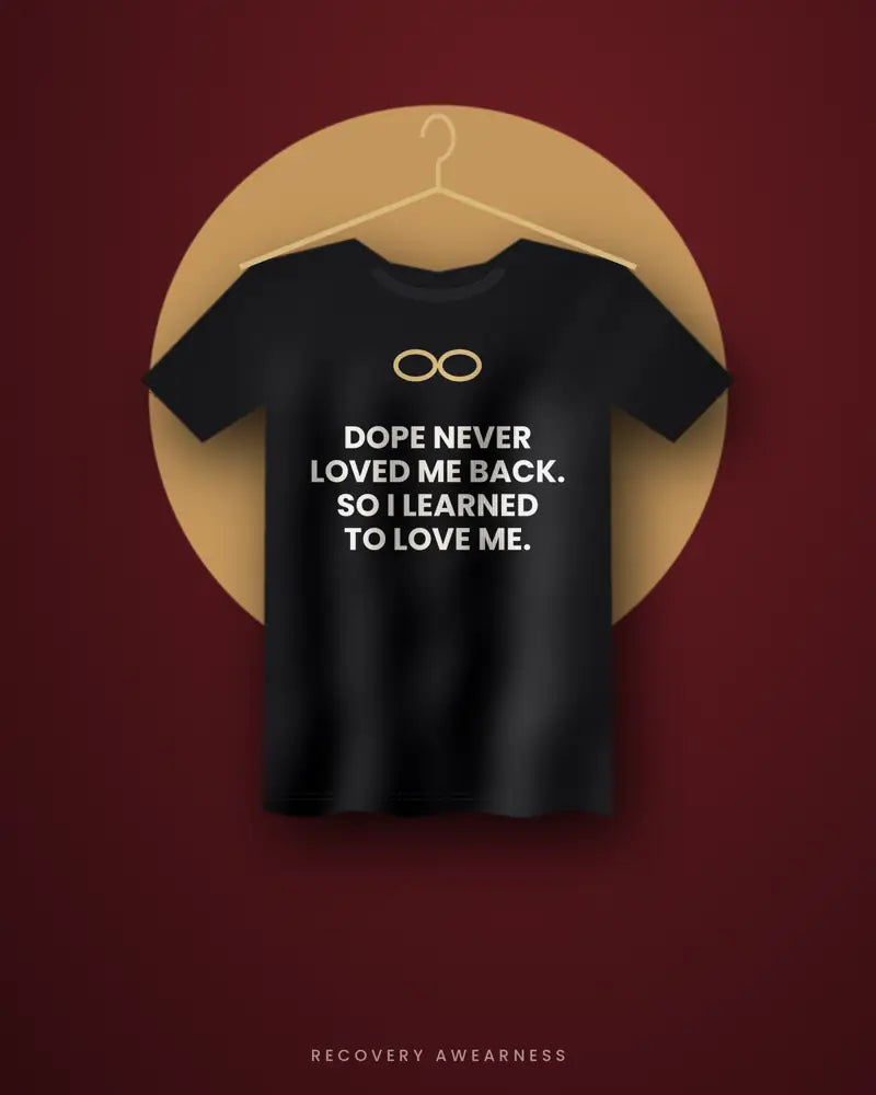 Dope Never Loved Me Back. So I Learned To Love Me. — black tee