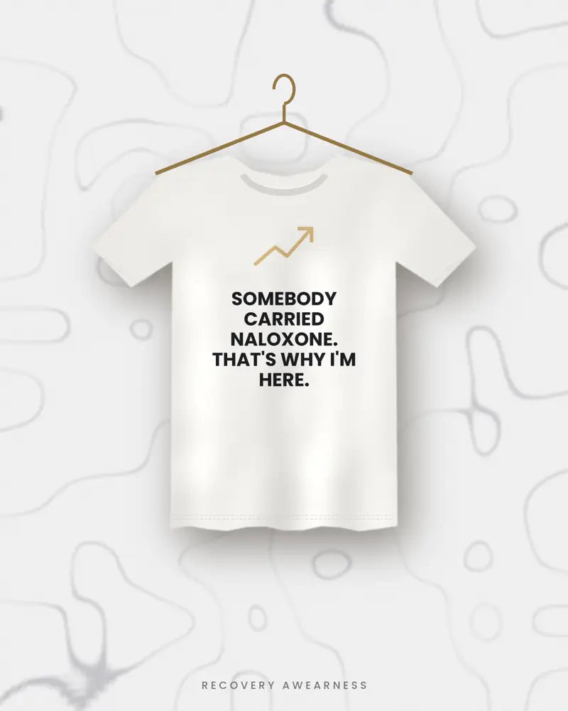 Somebody Carried Naloxone. That's Why I'm Here. — white tee