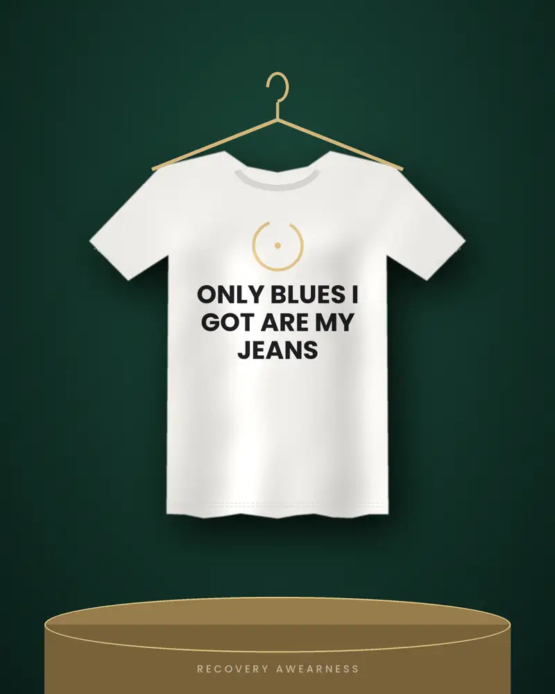 Only Blues I Got Are My Jeans — white tee
