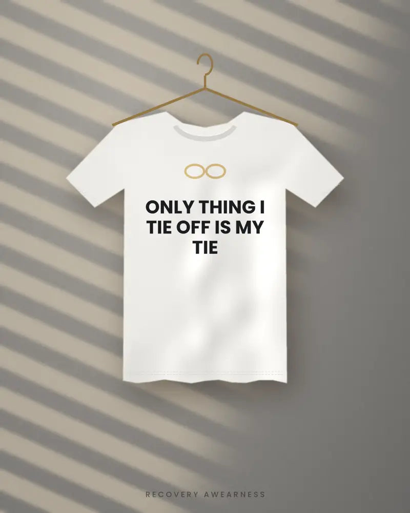 Only Thing I Tie Off Is My Tie — white tee