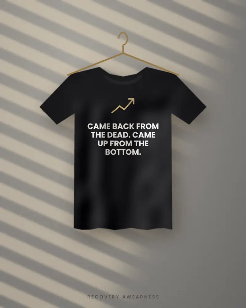 Came Back From The Dead. Came Up From The Bottom. — black tee
