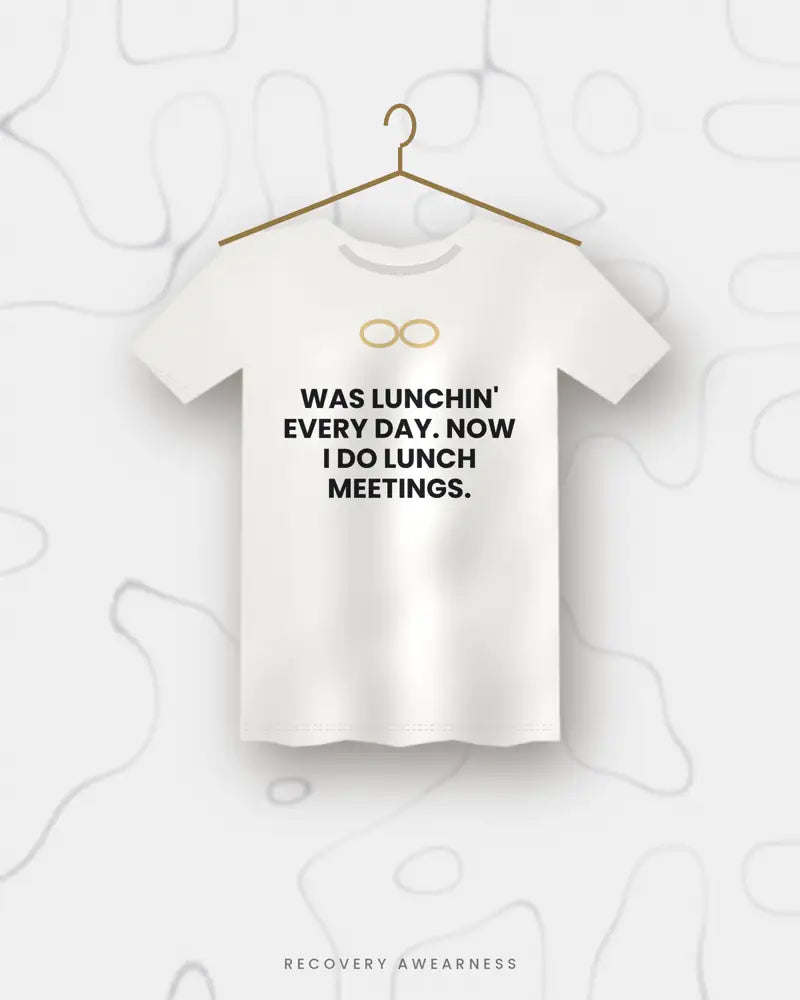 Was Lunchin' Every Day. Now I Do Lunch Meetings. — white tee