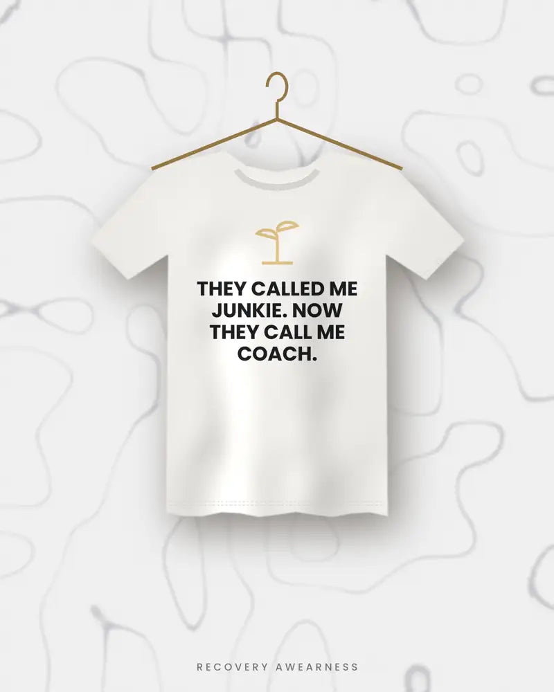 They Called Me Junkie. Now They Call Me Coach. — white tee