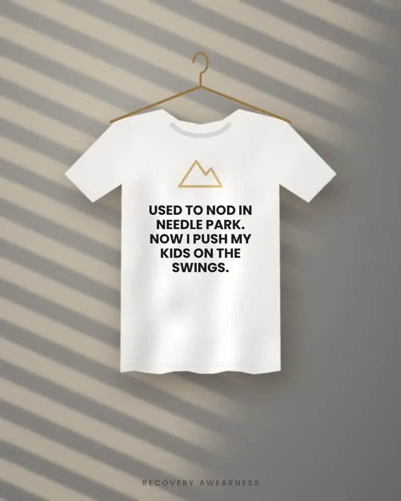 Used To Nod In Needle Park. Now I Push My Kids On The Swings. — white tee
