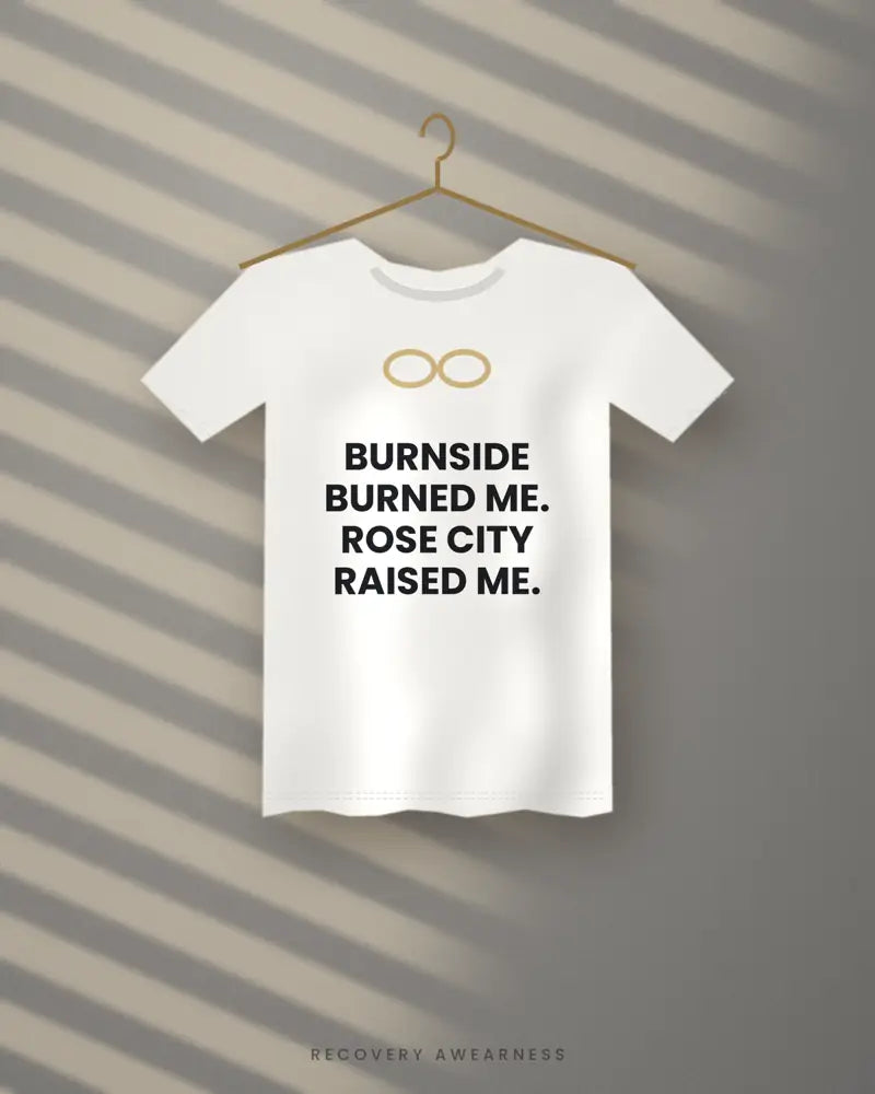 Burnside Burned Me. Rose City Raised Me. — white tee