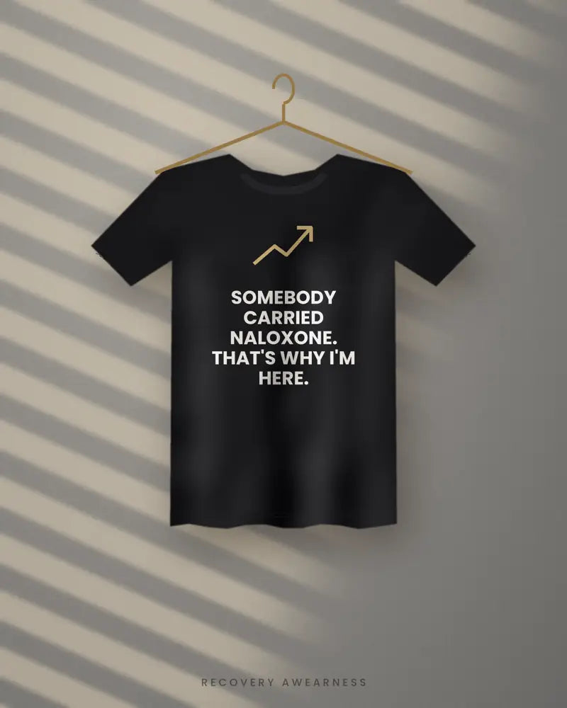 Somebody Carried Naloxone. That's Why I'm Here. — black tee