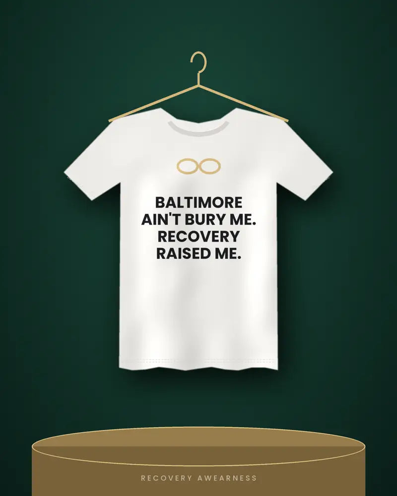 Baltimore Ain't Bury Me. Recovery Raised Me. — white tee