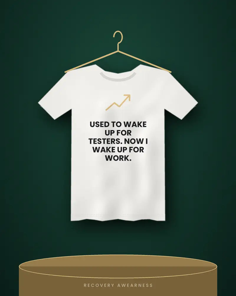 Used To Wake Up For Testers. Now I Wake Up For Work. — white tee