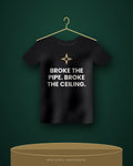 Broke The Pipe. Broke The Ceiling. — black tee