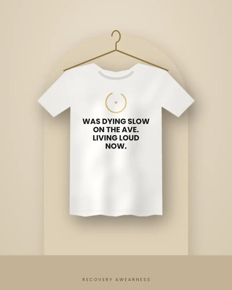 Was Dying Slow On The Ave. Living Loud Now. — white tee
