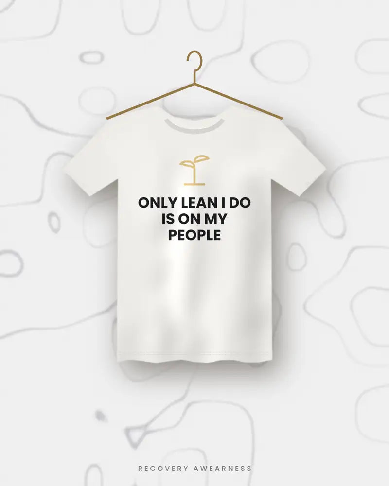 Only Lean I Do Is On My People — white tee