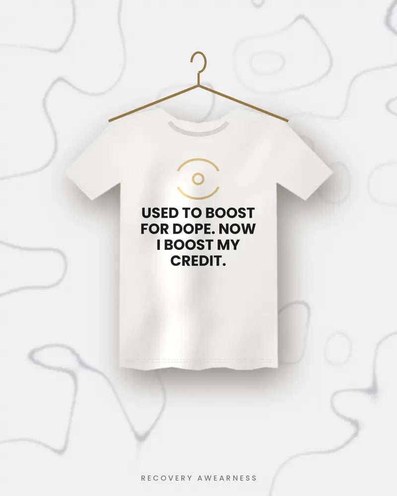 Used To Boost For Dope. Now I Boost My Credit. — white tee