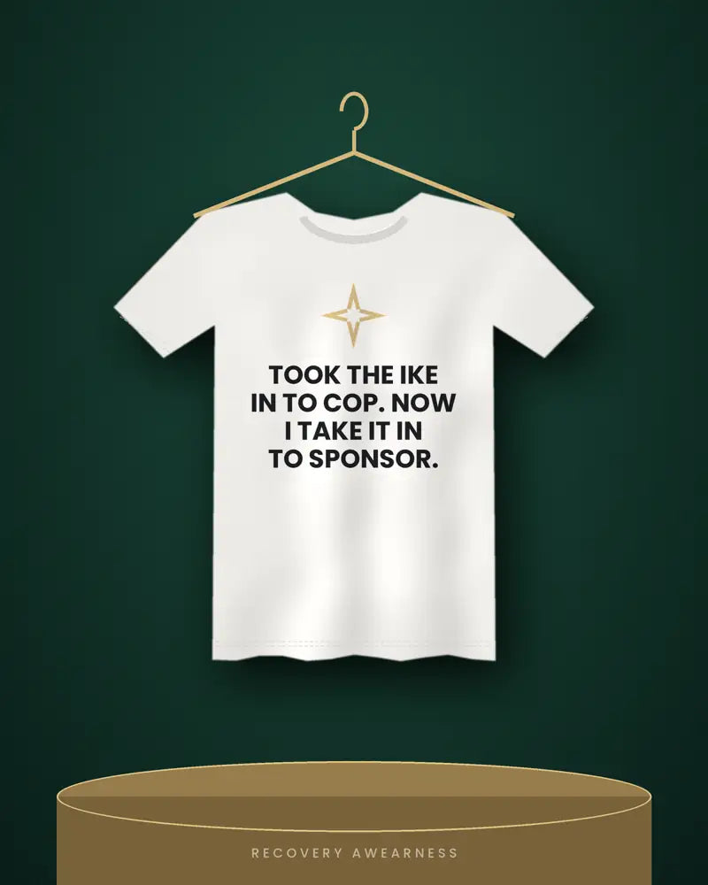 Took The Ike In To Cop. Now I Take It In To Sponsor. — white tee