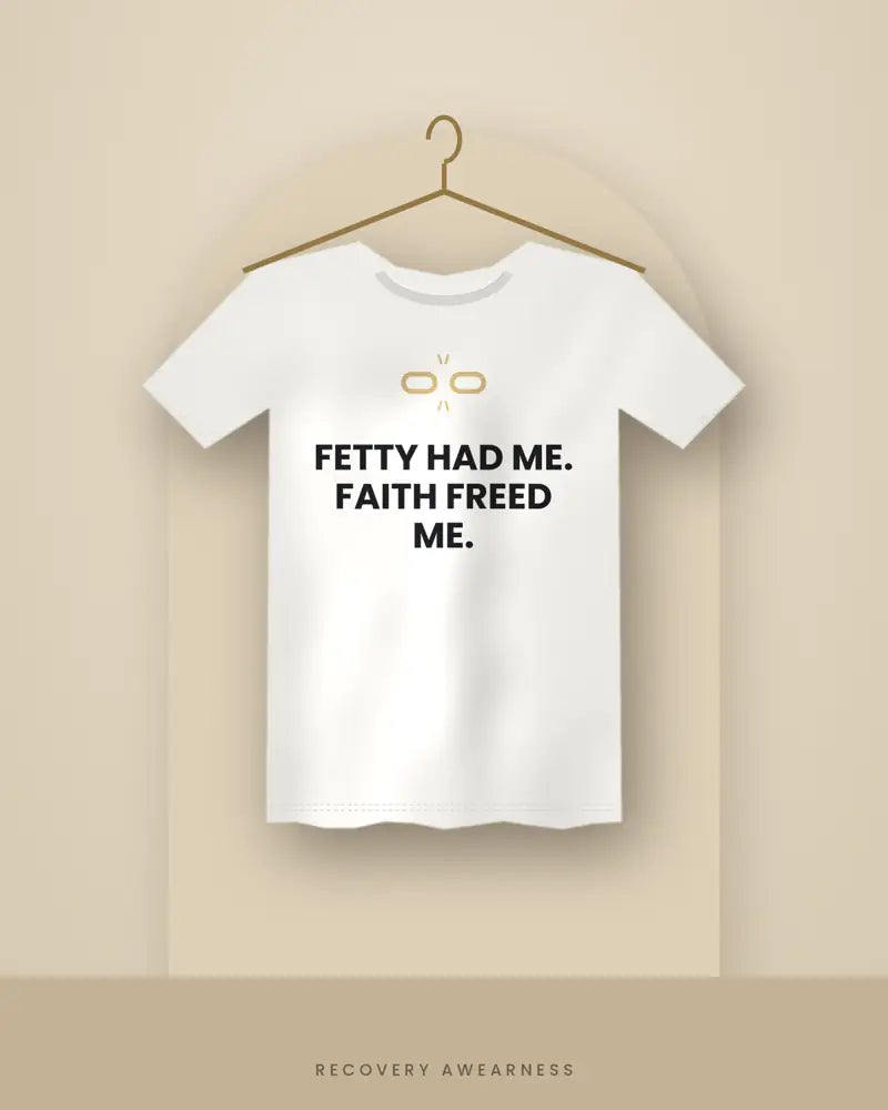 Fetty Had Me. Faith Freed Me. — white tee
