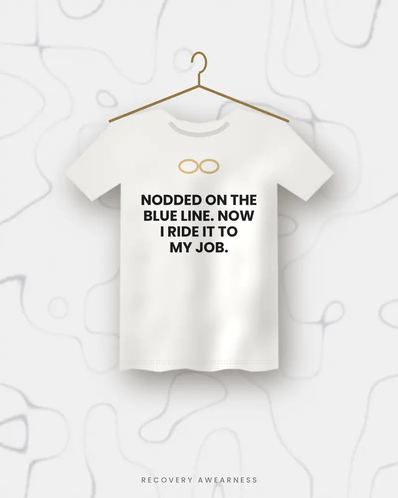 Nodded On The Blue Line. Now I Ride It To My Job. — white tee
