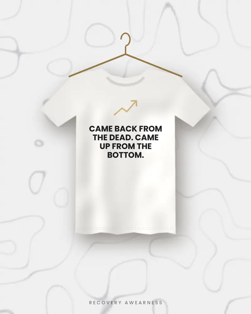 Came Back From The Dead. Came Up From The Bottom. — white tee