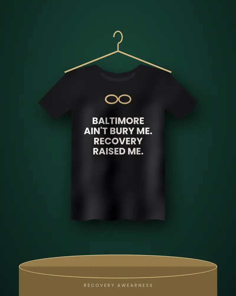 Baltimore Ain't Bury Me. Recovery Raised Me. — black tee