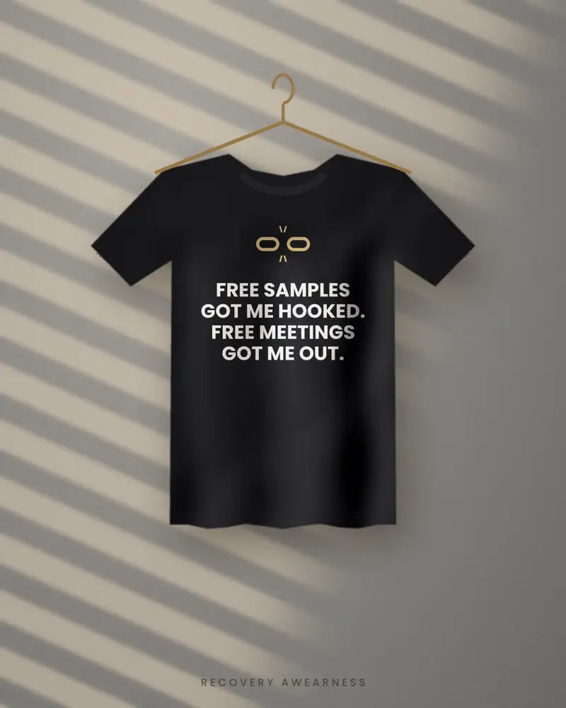 Free Samples Got Me Hooked. Free Meetings Got Me Out. — black tee