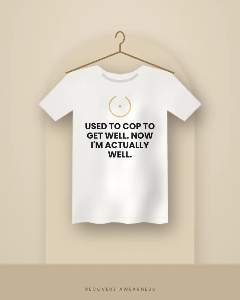 Used To Cop To Get Well. Now I'm Actually Well. — white tee