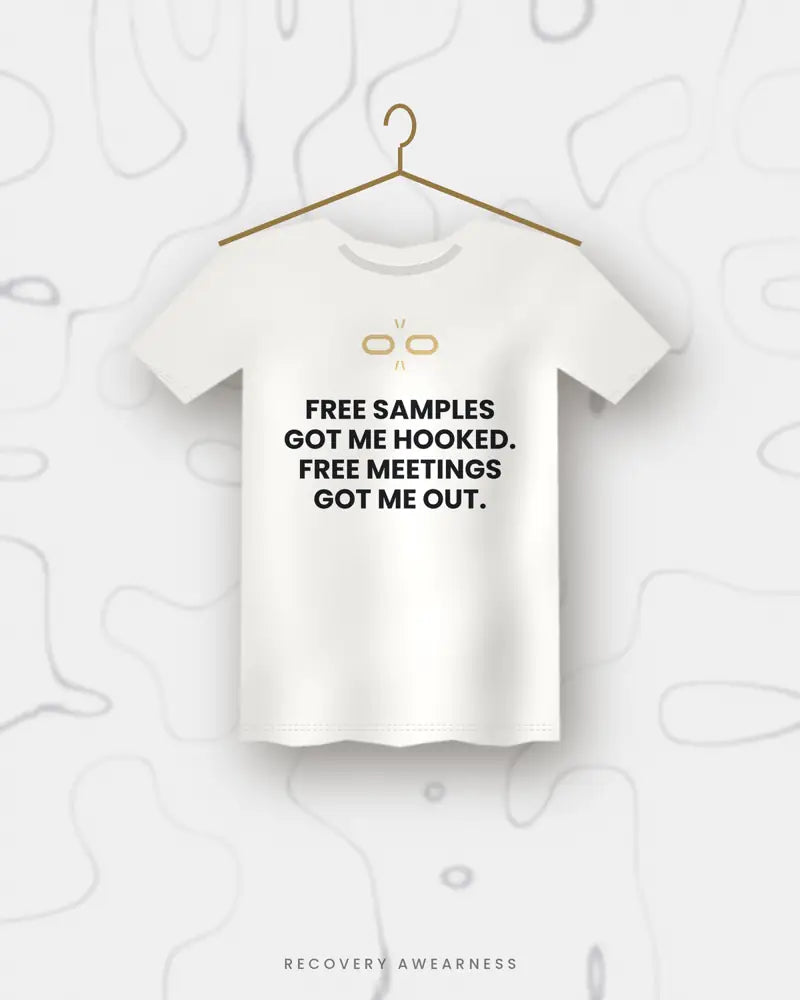 Free Samples Got Me Hooked. Free Meetings Got Me Out. — white tee