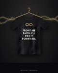 Front Me Faith. I'll Pay It Forward. — black tee