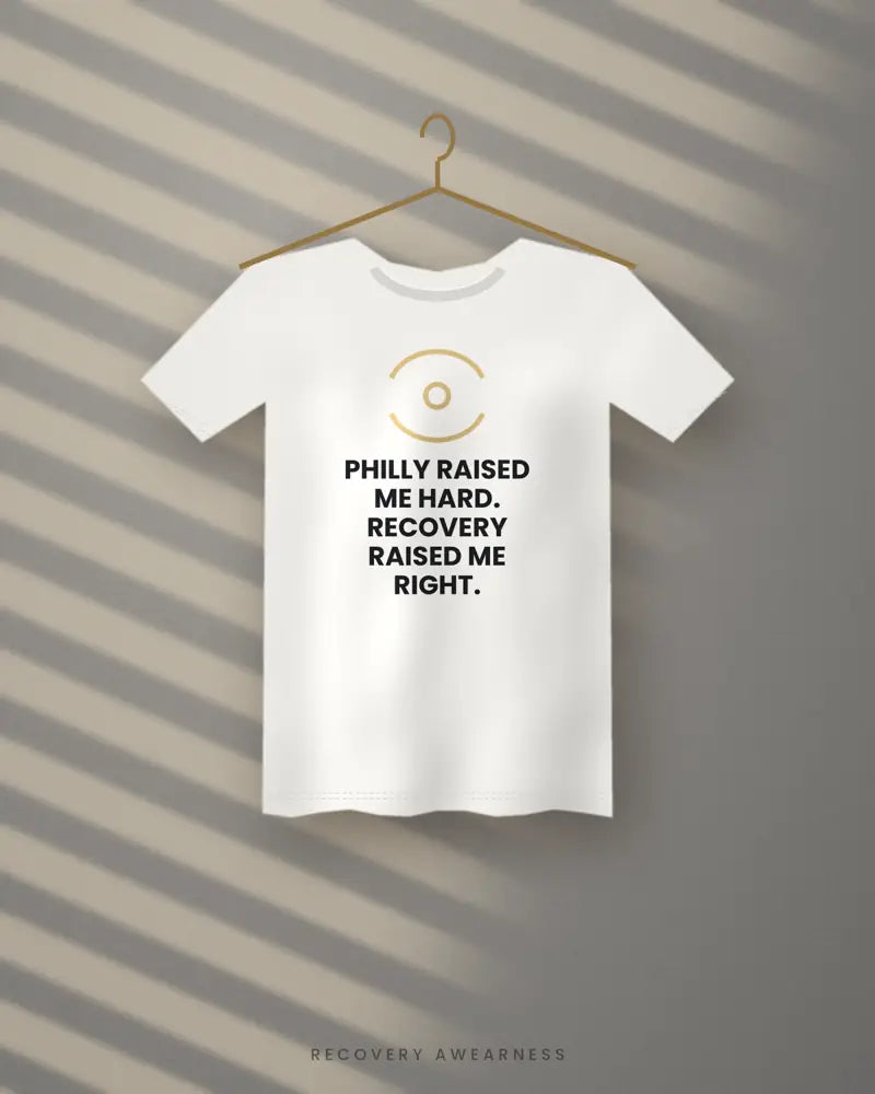 Philly Raised Me Hard. Recovery Raised Me Right. — white tee