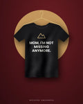 Mom, I'm Not Missing Anymore. — black tee