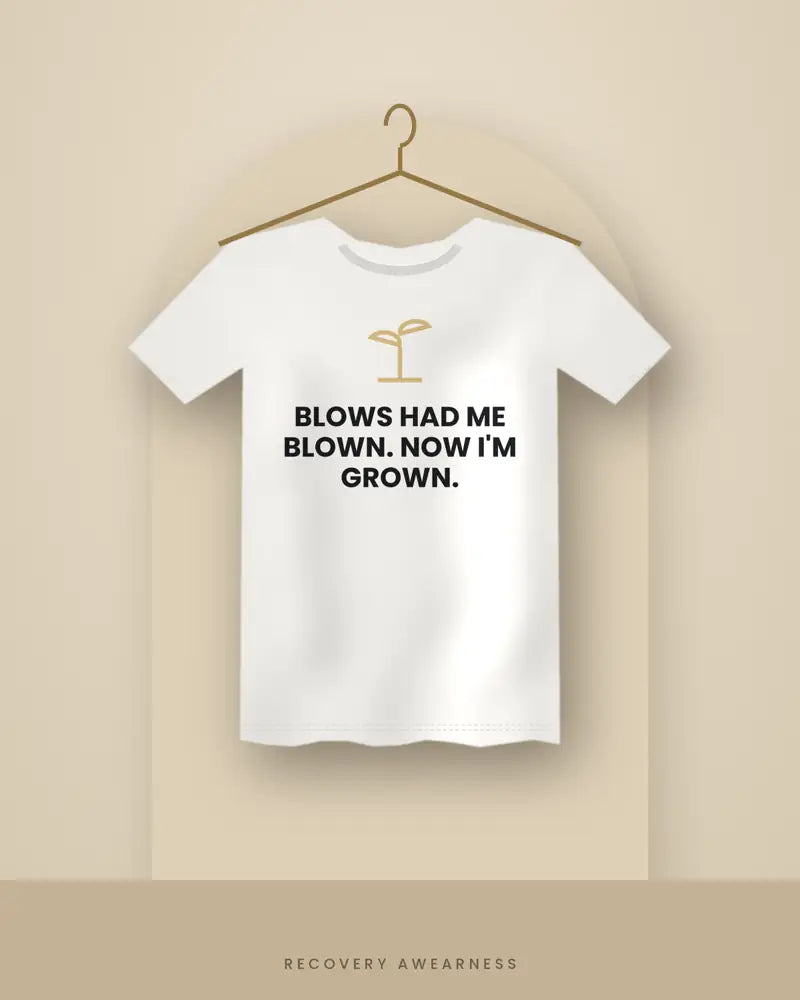 Blows Had Me Blown. Now I'm Grown. — white tee