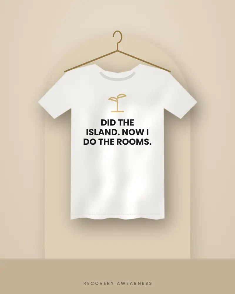 Did The Island. Now I Do The Rooms. — white tee