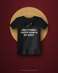 Only Thing I Shoot Now Is My Shot — black tee
