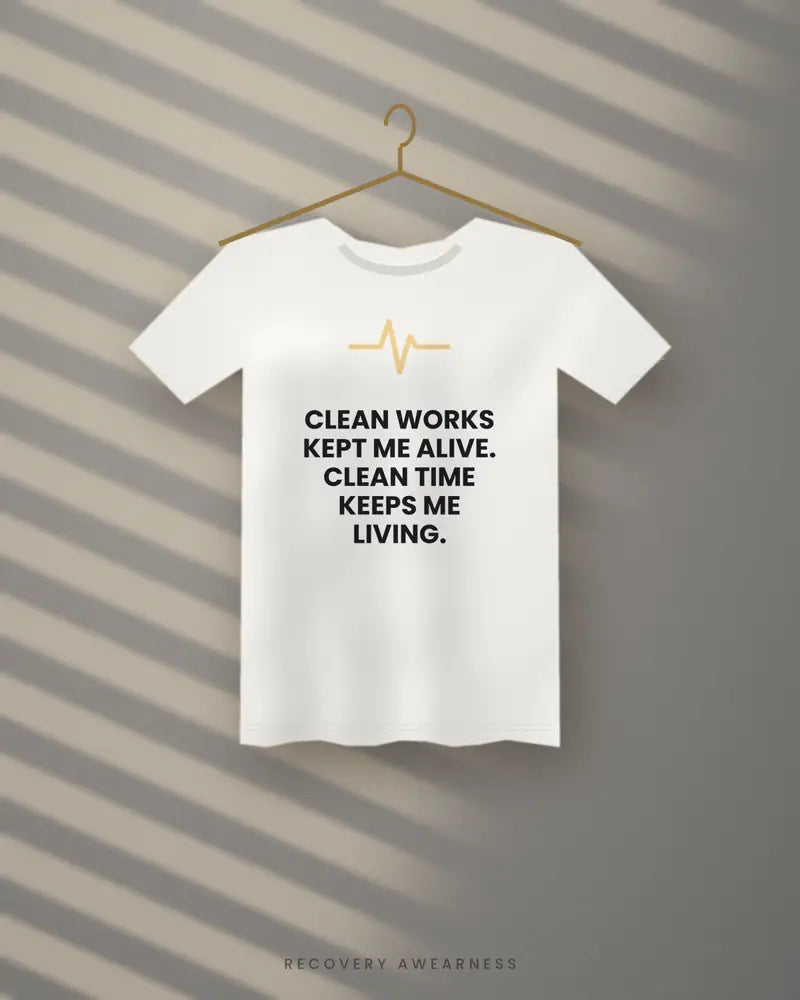 Clean Works Kept Me Alive. Clean Time Keeps Me Living. — white tee