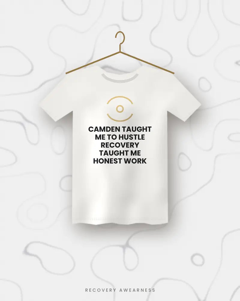 Camden Taught Me To Hustle Recovery Taught Me Honest Work — white tee