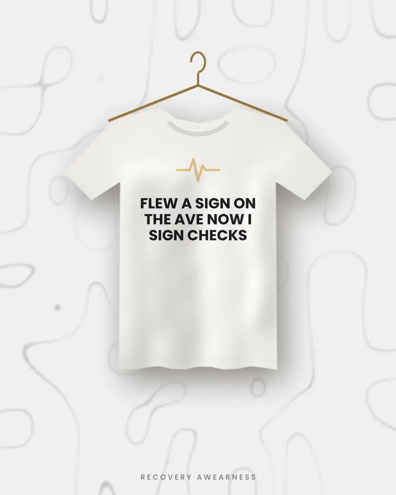 Flew A Sign On The Ave Now I Sign Checks — white tee
