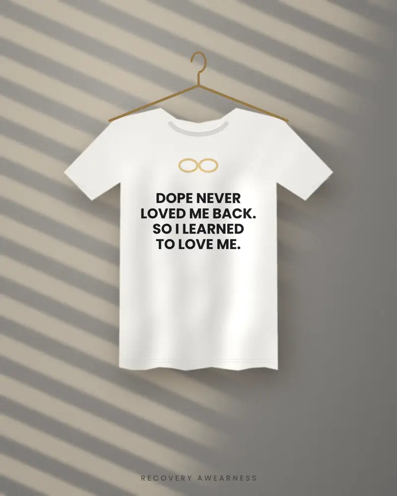 Dope Never Loved Me Back. So I Learned To Love Me. — white tee