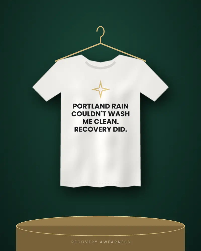 Portland Rain Couldn't Wash Me Clean. Recovery Did. — white tee