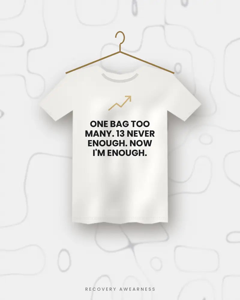 One Bag Too Many. 13 Never Enough. Now I'm Enough. — white tee