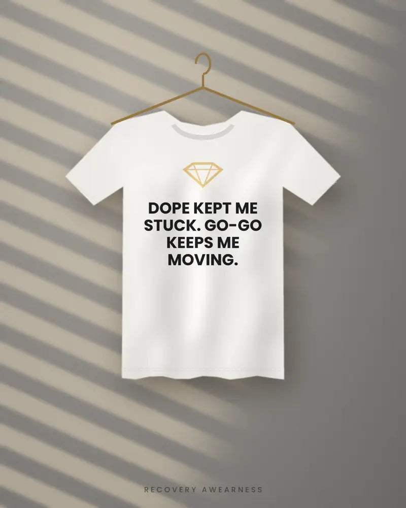 Dope Kept Me Stuck. Go-Go Keeps Me Moving. — white tee