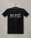 Say Less. Stay Clean. — black tee