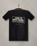 Used To Need Chore. Now I Do Chores. — black tee